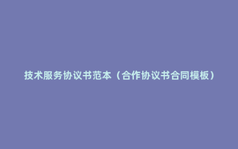 技术服务协议书范本（合作协议书合同模板）