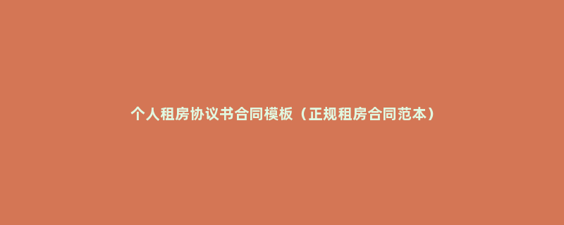 个人租房协议书合同模板（正规租房合同范本）