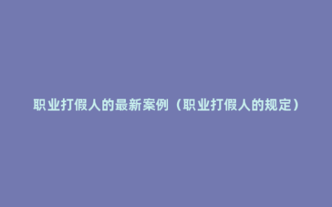 职业打假人的最新案例（职业打假人的规定）