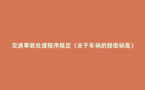 交通事故处理程序规定（关于车祸的赔偿标准）