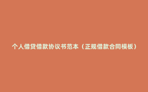 个人借贷借款协议书范本（正规借款合同模板）