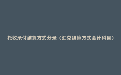 托收承付结算方式分录（汇兑结算方式会计科目）