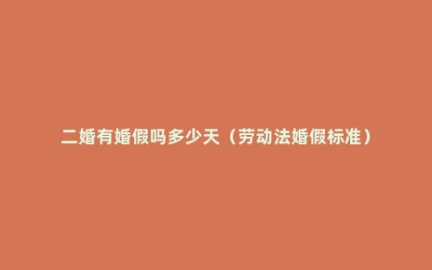 二婚有婚假吗多少天（劳动法婚假标准）
