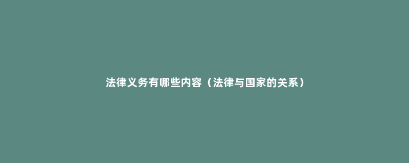 法律义务有哪些内容（法律与国家的关系）