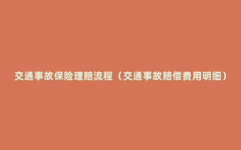 交通事故保险理赔流程（交通事故赔偿费用明细）