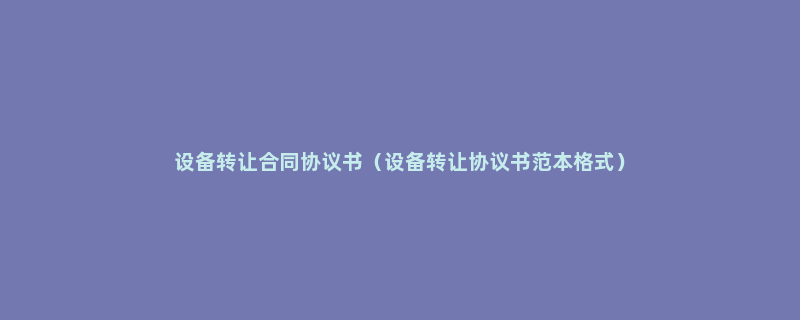 设备转让合同协议书（设备转让协议书范本格式）