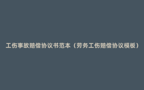 工伤事故赔偿协议书范本（劳务工伤赔偿协议模板）