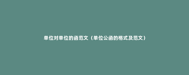 单位对单位的函范文（单位公函的格式及范文）