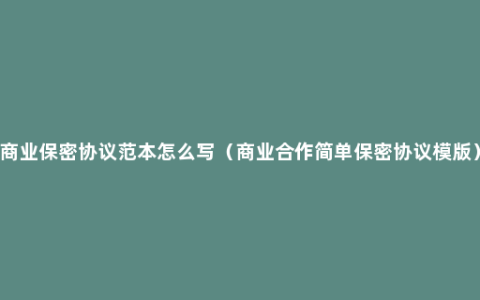 商业保密协议范本怎么写（商业合作简单保密协议模版）