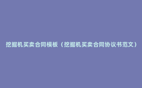 挖掘机买卖合同模板（挖掘机买卖合同协议书范文）