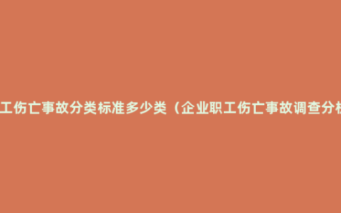 企业职工伤亡事故分类标准多少类（企业职工伤亡事故调查分析规则）