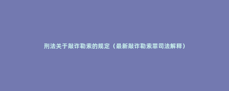 刑法关于敲诈勒索的规定（最新敲诈勒索罪司法解释）