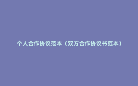 个人合作协议范本（双方合作协议书范本）