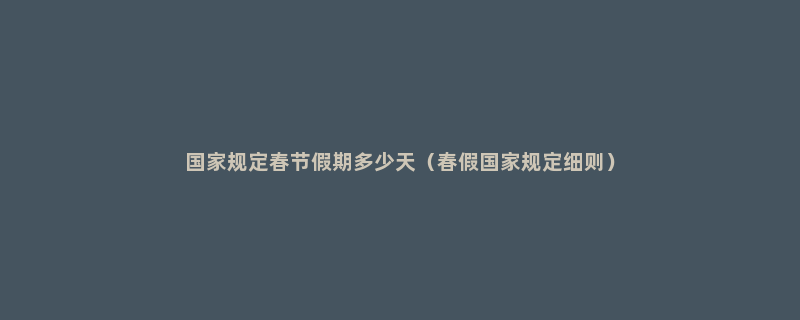 国家规定春节假期多少天（春假国家规定细则）
