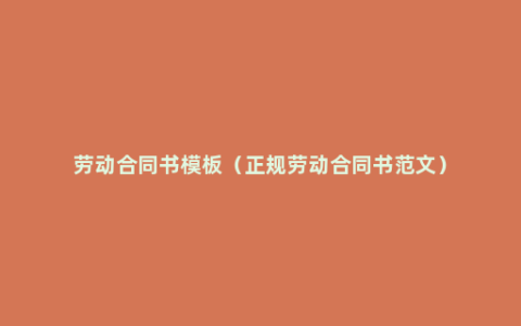 劳动合同书模板（正规劳动合同书范文）