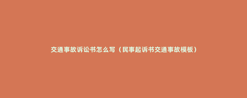 交通事故诉讼书怎么写（民事起诉书交通事故模板）
