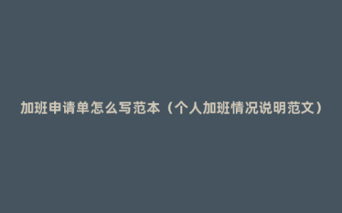 加班申请单怎么写范本（个人加班情况说明范文）