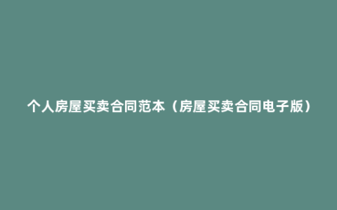 个人房屋买卖合同范本（房屋买卖合同电子版）