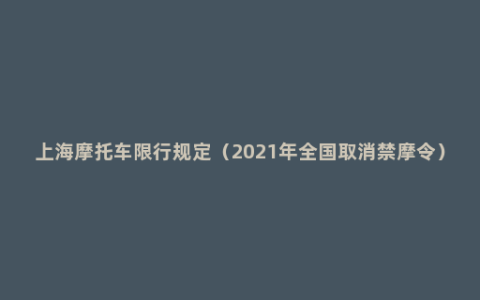 上海摩托车限行规定（2021年全国取消禁摩令）