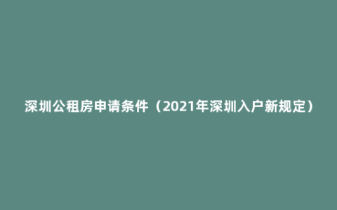 深圳公租房申请条件（2021年深圳入户新规定）