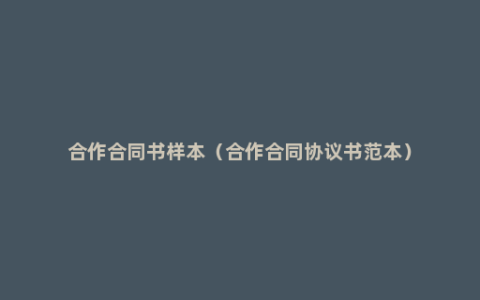 合作合同书样本（合作合同协议书范本）