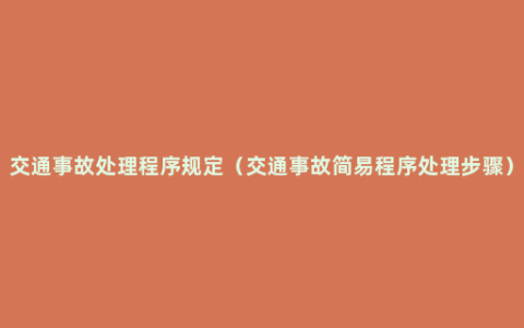 交通事故处理程序规定（交通事故简易程序处理步骤）