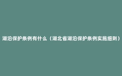 湖泊保护条例有什么（湖北省湖泊保护条例实施细则）