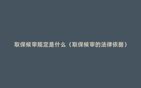 取保候审规定是什么（取保候审的法律依据）