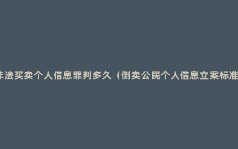非法买卖个人信息罪判多久（倒卖公民个人信息立案标准）