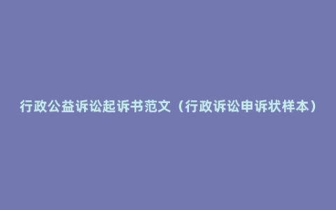 行政公益诉讼起诉书范文（行政诉讼申诉状样本）