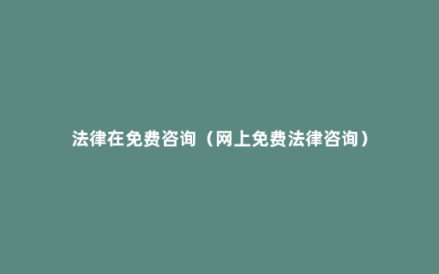 法律在免费咨询（网上免费法律咨询）