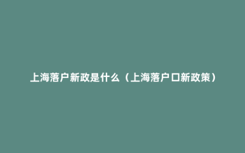 上海落户新政是什么（上海落户口新政策）