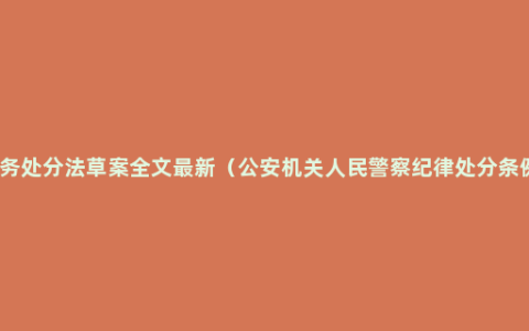 政务处分法草案全文最新（公安机关人民警察纪律处分条例）