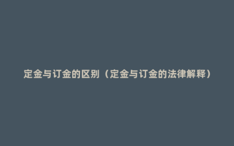 定金与订金的区别（定金与订金的法律解释）