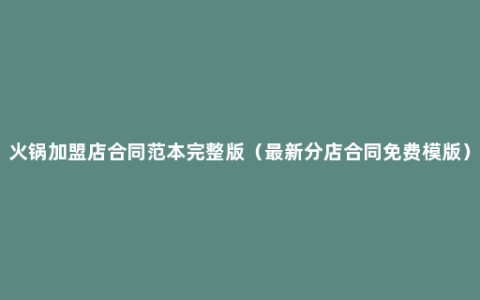 火锅加盟店合同范本完整版（最新分店合同免费模版）
