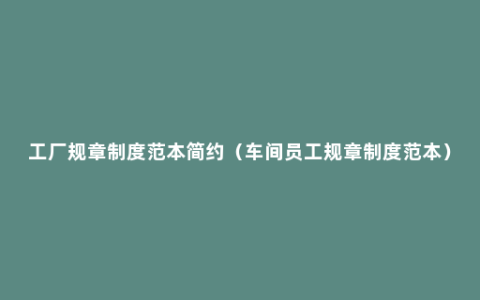 工厂规章制度范本简约（车间员工规章制度范本）
