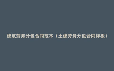 建筑劳务分包合同范本（土建劳务分包合同样板）