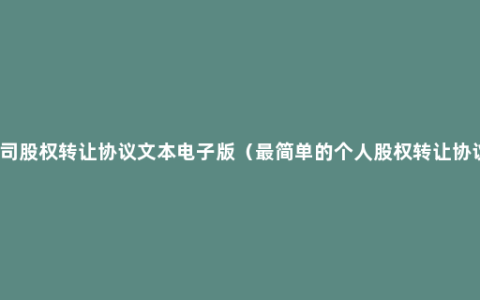 公司股权转让协议文本电子版（最简单的个人股权转让协议）