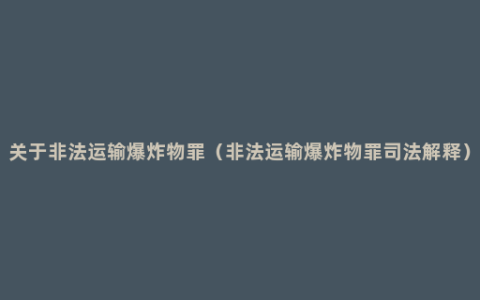 关于非法运输爆炸物罪（非法运输爆炸物罪司法解释）