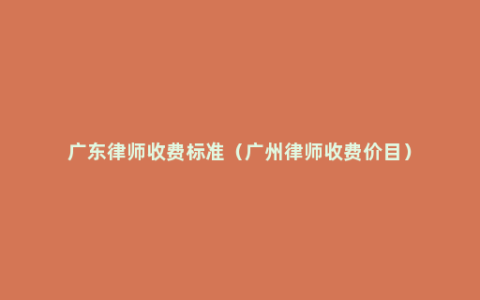 广东律师收费标准（广州律师收费价目）
