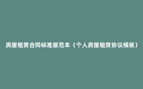 房屋租赁合同标准版范本（个人房屋租赁协议模板）