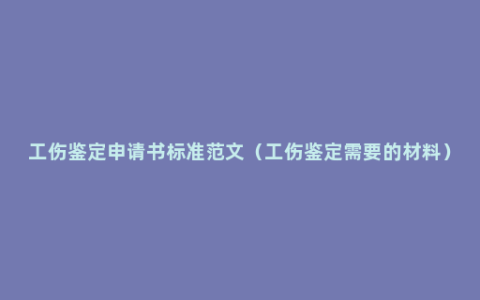 工伤鉴定申请书标准范文（工伤鉴定需要的材料）