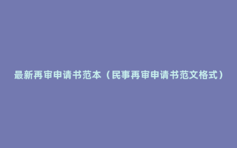 最新再审申请书范本（民事再审申请书范文格式）