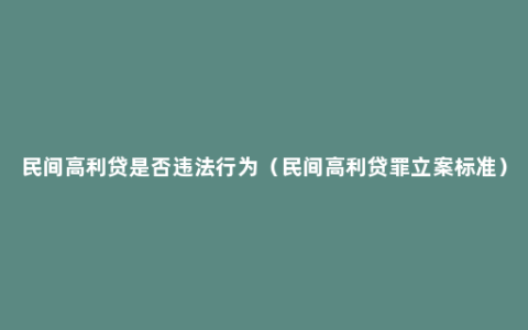 民间高利贷是否违法行为（民间高利贷罪立案标准）