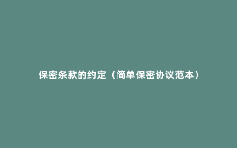 保密条款的约定（简单保密协议范本）