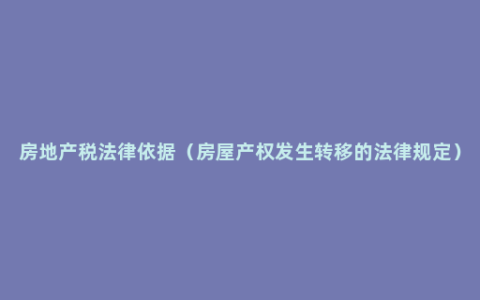 房地产税法律依据（房屋产权发生转移的法律规定）