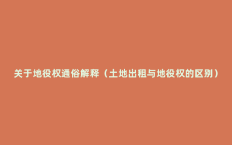 关于地役权通俗解释（土地出租与地役权的区别）