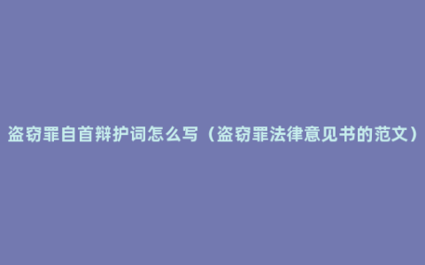 盗窃罪自首辩护词怎么写（盗窃罪法律意见书的范文）