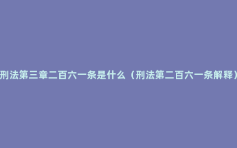 刑法第三章二百六一条是什么（刑法第二百六一条解释）