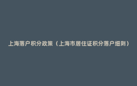 上海落户积分政策（上海市居住证积分落户细则）